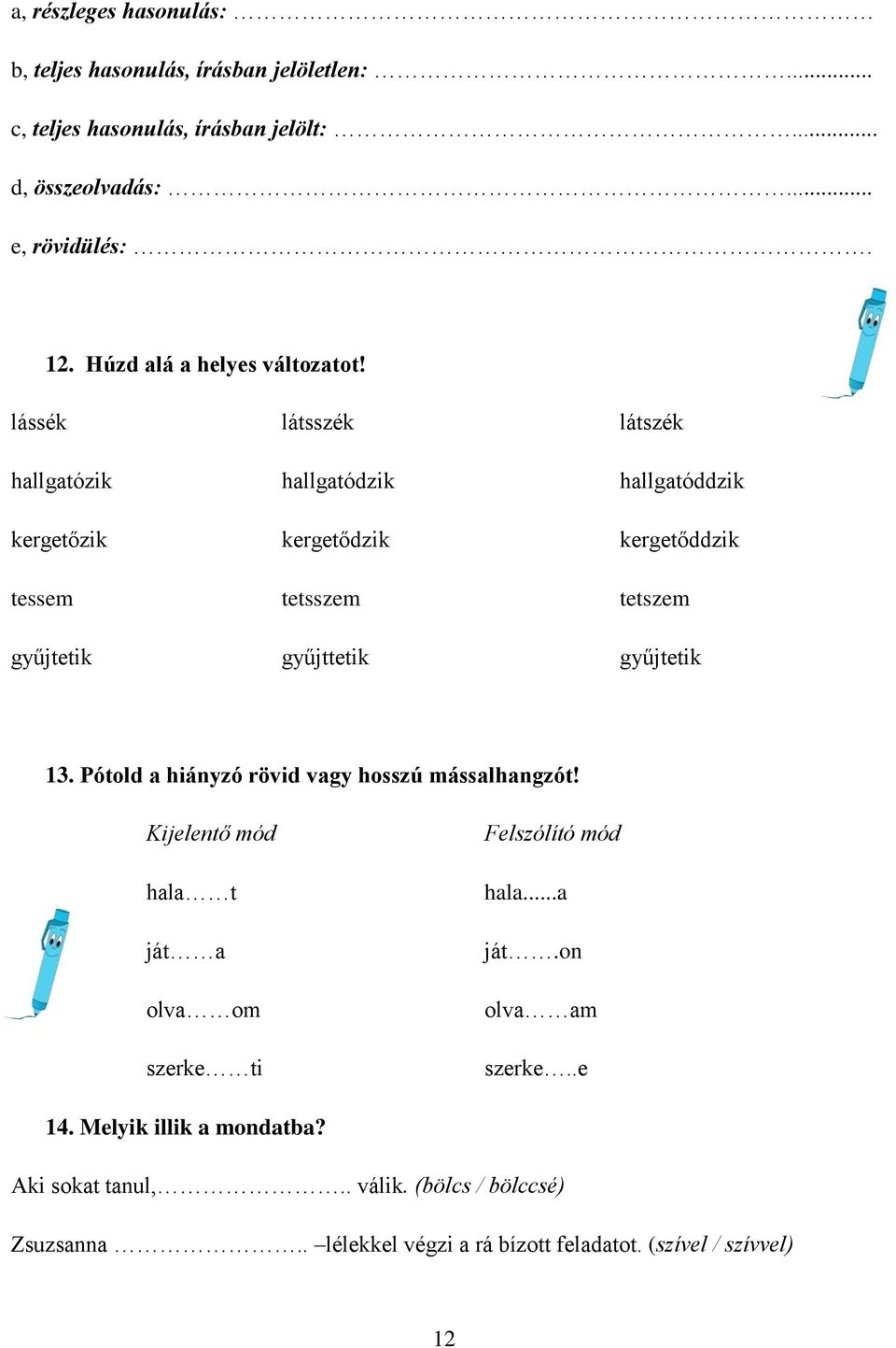 lássék látsszék látszék hallgatózik hallgatódzik hallgatóddzik kergetőzik kergetődzik kergetőddzik tessem tetsszem tetszem gyűjtetik gyűjttetik gyűjtetik