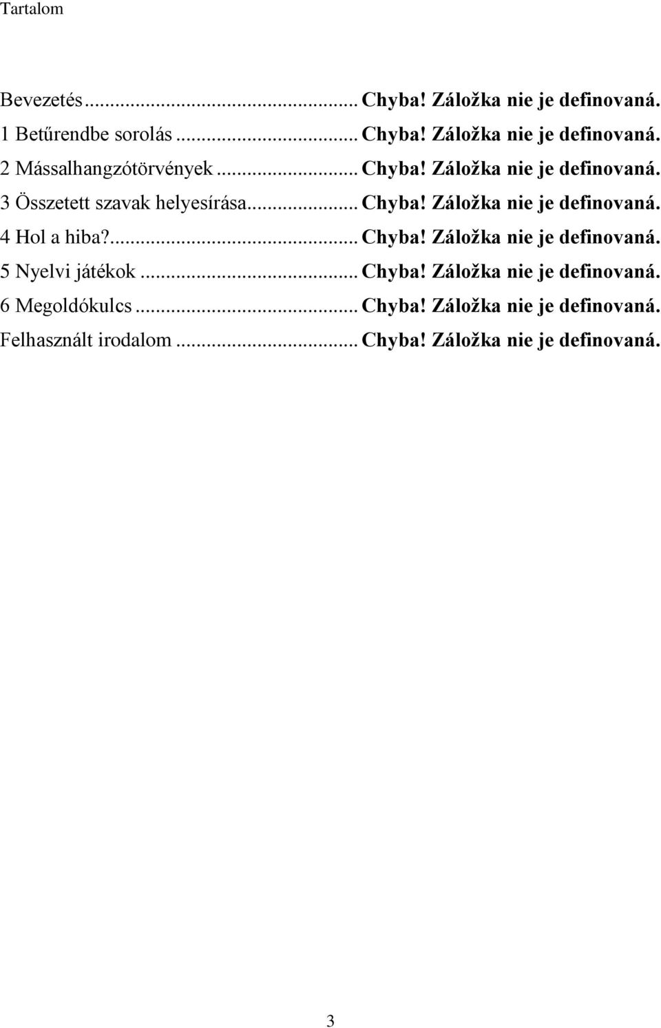 ... Chyba! Záložka nie je definovaná. 5 Nyelvi játékok... Chyba! Záložka nie je definovaná. 6 Megoldókulcs... Chyba! Záložka nie je definovaná. Felhasznált irodalom.