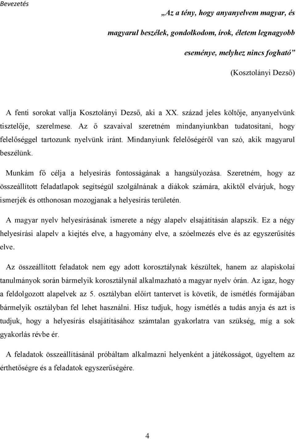 Mindanyiunk felelőségéről van szó, akik magyarul beszélünk. Munkám fő célja a helyesírás fontosságának a hangsúlyozása.