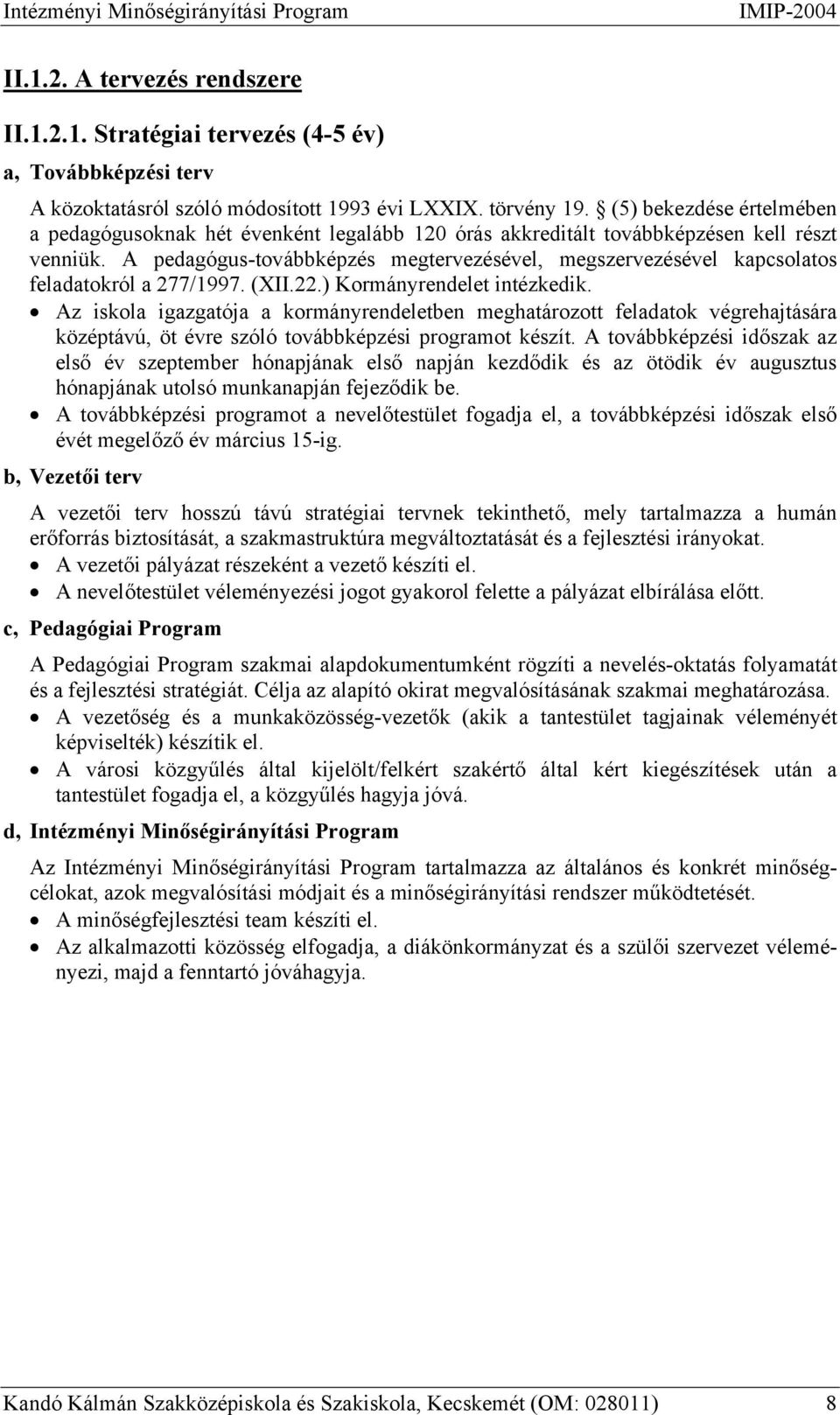 A pedagógus-továbbképzés megtervezésével, megszervezésével kapcsolatos feladatokról a 277/1997. (XII.22.) Kormányrendelet intézkedik.