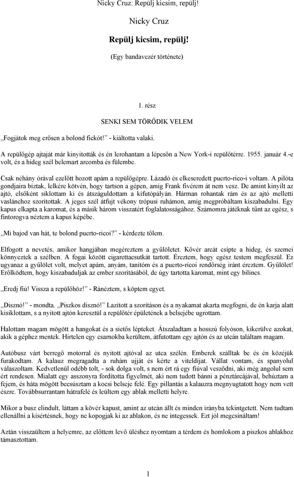 Csak néhány órával ezelőtt hozott apám a repülőgépre. Lázadó és elkeseredett puerto-rico-i voltam. A pilóta gondjaira bíztak, lelkére kötvén, hogy tartson a gépen, amíg Frank fivérem át nem vesz.