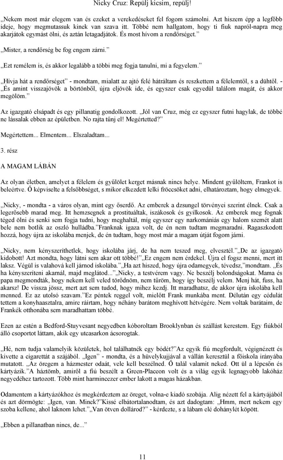 Ezt remélem is, és akkor legalább a többi meg fogja tanulni, mi a fegyelem. Hívja hát a rendőrséget - mondtam, mialatt az ajtó felé hátráltam és reszkettem a félelemtől, s a dühtől.