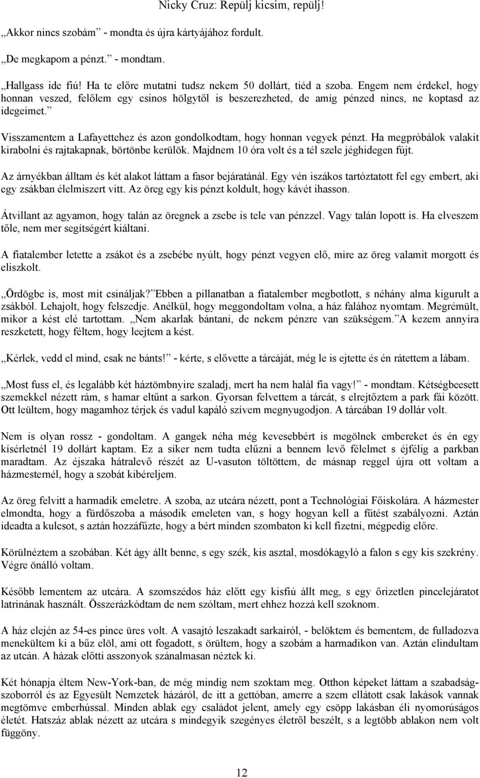 Visszamentem a Lafayettehez és azon gondolkodtam, hogy honnan vegyek pénzt. Ha megpróbálok valakit kirabolni és rajtakapnak, börtönbe kerülök. Majdnem 10 óra volt és a tél szele jéghidegen fújt.