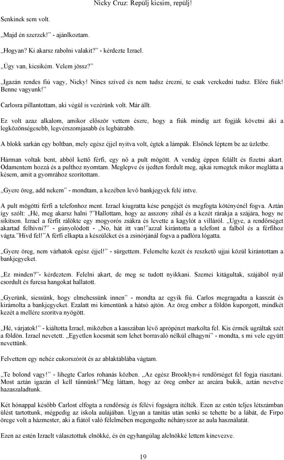 Ez volt azaz alkalom, amikor először vettem észre, hogy a fiúk mindig azt fogják követni aki a legközönségesebb, legvérszomjasabb és legbátrabb.