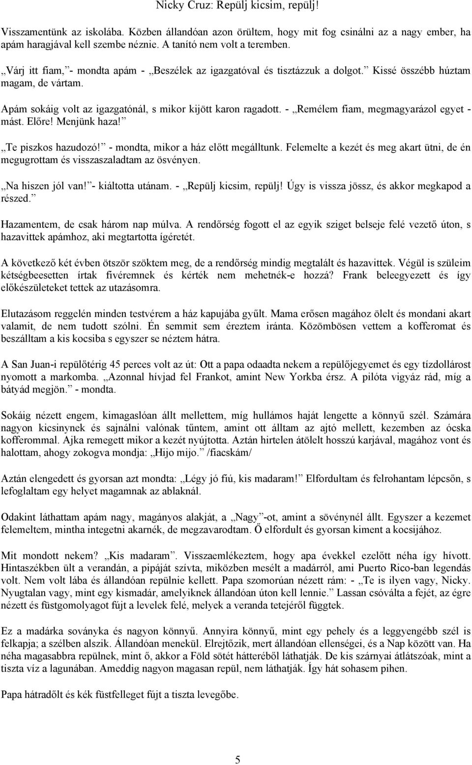 - Remélem fiam, megmagyarázol egyet - mást. Előre! Menjünk haza! Te piszkos hazudozó! - mondta, mikor a ház előtt megálltunk.