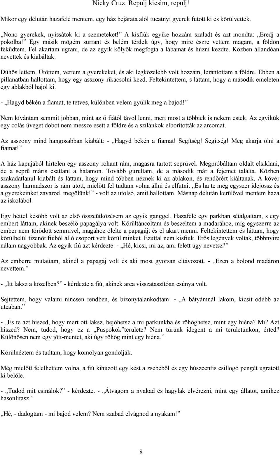 Fel akartam ugrani, de az egyik kölyök megfogta a lábamat és húzni kezdte. Közben állandóan nevettek és kiabáltak. Dühös lettem.