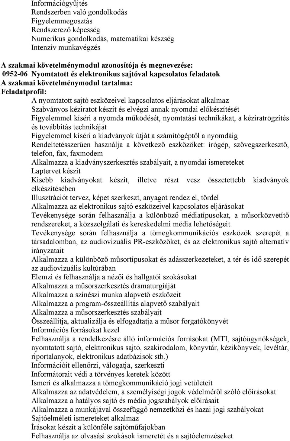 Szabványos kéziratot készít és elvégzi annak nyomdai előkészítését Figyelemmel kíséri a nyomda működését, nyomtatási technikákat, a kéziratrögzítés és továbbítás technikáját Figyelemmel kíséri a