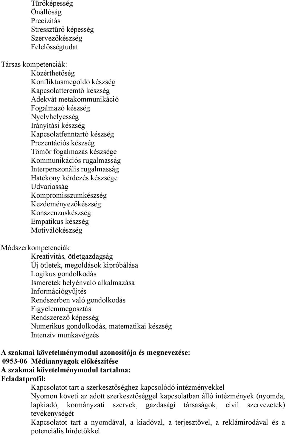 készsége Udvariasság Kompromisszumkészség Kezdeményezőkészség Konszenzuskészség Empatikus készség Motiválókészség Módszerkompetenciák: Kreativitás, ötletgazdagság Új ötletek, megoldások kipróbálása