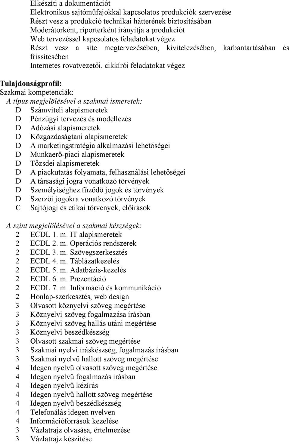 Tulajdonságprofil: Szakmai kompetenciák: A típus megjelölésével a szakmai ismeretek: D Számviteli alapismeretek D Pénzügyi tervezés és modellezés D Adózási alapismeretek D Közgazdaságtani