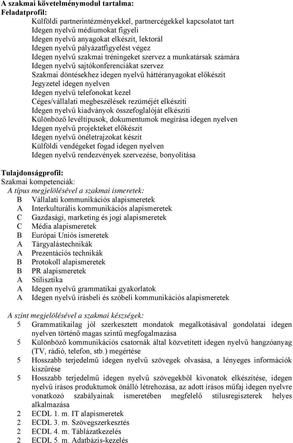 Jegyzetel idegen nyelven Idegen nyelvű telefonokat kezel Céges/vállalati megbeszélések rezüméjét elkészíti Idegen nyelvű kiadványok összefoglalóját elkészíti Különböző levéltípusok, dokumentumok