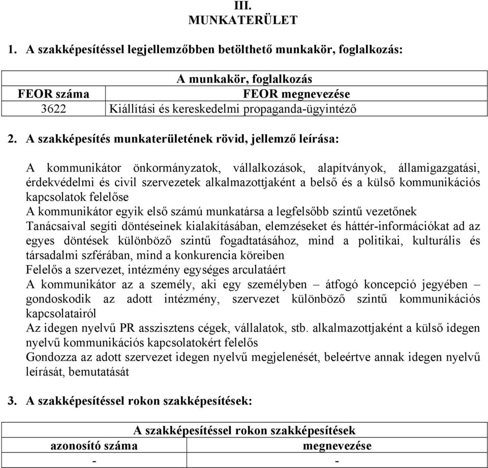 külső kommunikációs kapcsolatok felelőse A kommunikátor egyik első számú munkatársa a legfelsőbb szintű vezetőnek Tanácsaival segíti döntéseinek kialakításában, elemzéseket és háttér-információkat ad