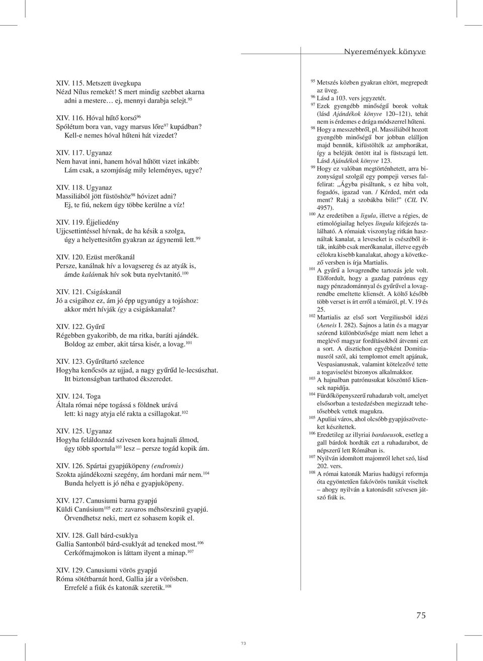 Ugyanaz Nem havat inni, hanem hóval hûtött vizet inkább: Lám csak, a szomjúság mily leleményes, ugye? XIV. 118. Ugyanaz Massiliából jött füstöshöz 98 hóvizet adni?