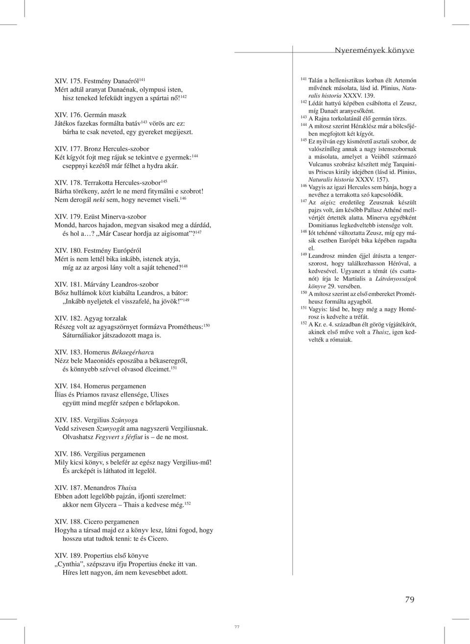 Bronz Hercules-szobor Két kígyót fojt meg rájuk se tekintve e gyermek: 144 cseppnyi kezétõl már félhet a hydra akár. XIV. 178.