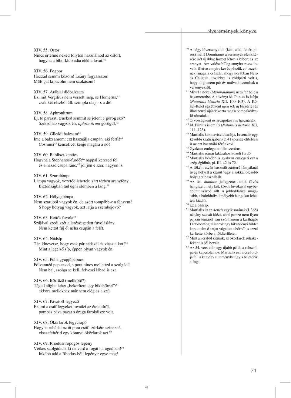 Aphronitrum Ej, te paraszt, teneked semmit se jelent e görög szó? Sziksóhab vagyok én: aphronitrum görögül. 42 XIV. 59. Gileádi balzsam 43 Íme a balzsamom: ezt használja csupán, aki férfi!