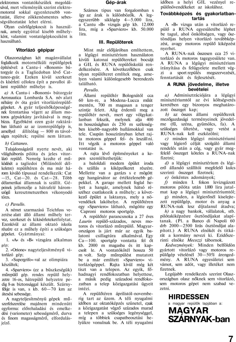 Vitorlázó gépipar Olaszországban két magánvállalat foglalkozik motornélküli repülőgépek építésével: a Cantu-i»Bonomi«bútorgyár és a Tagliedoban lévő Cattaneo-gyár.