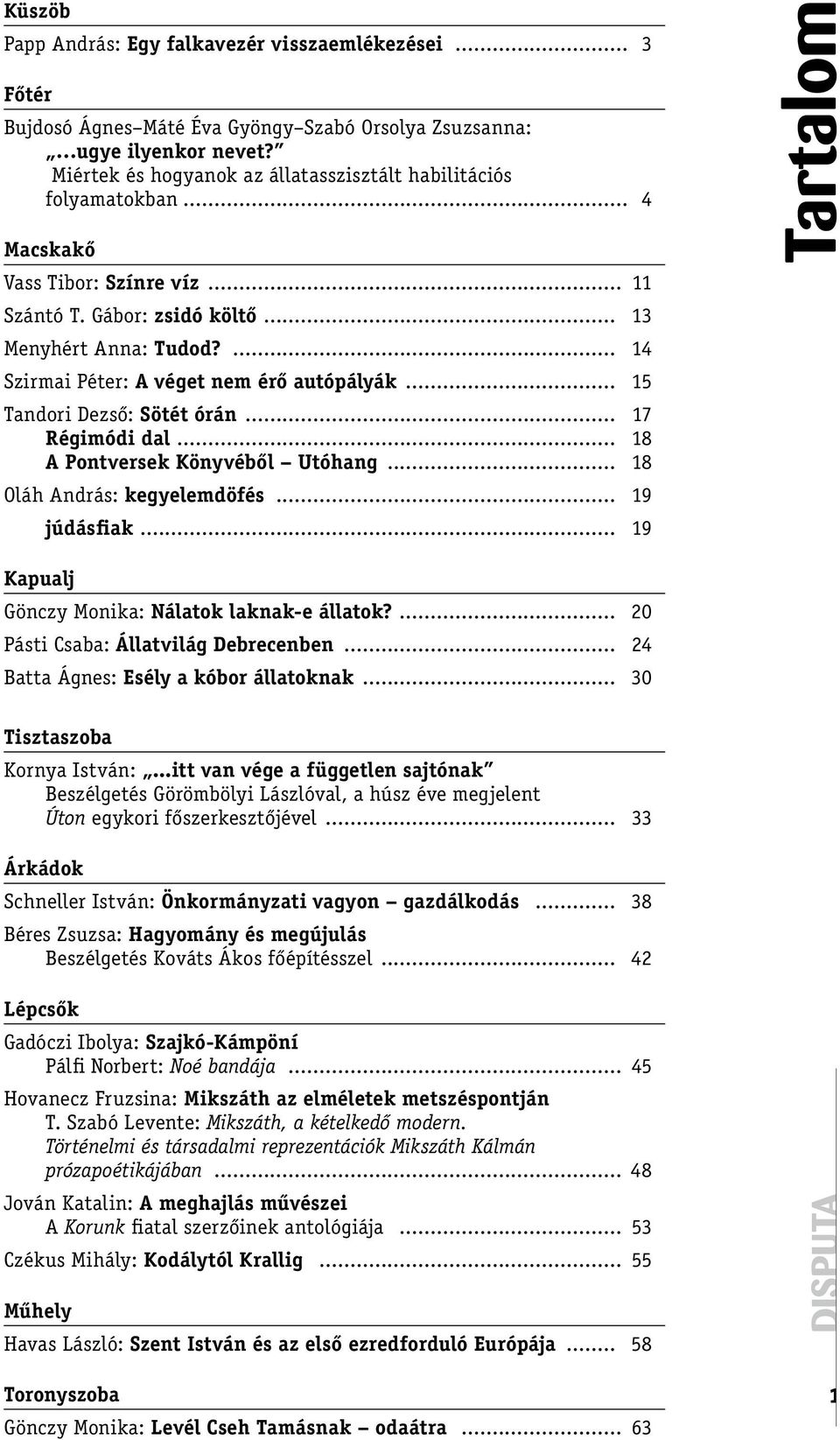 ... 14 Szirmai Péter: A véget nem érő autópályák... 15 Tandori Dezső: Sötét órán... 17 Régimódi dal... 18 A Pontversek Könyvéből Utóhang... 18 Oláh András: kegyelemdöfés... 19 júdásfiak.