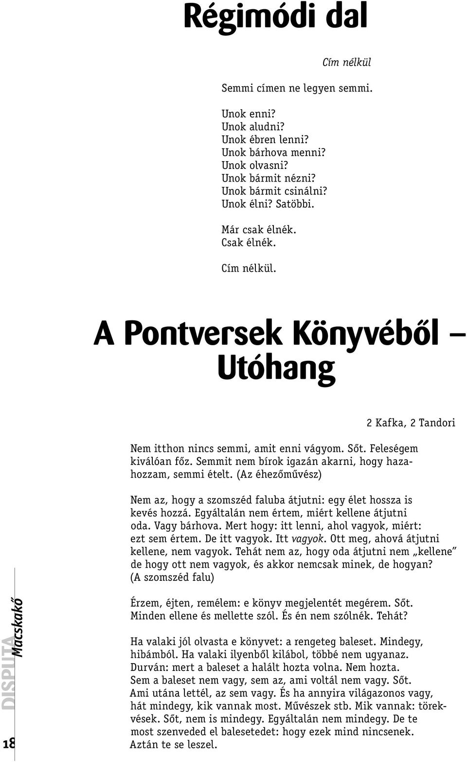 Semmit nem bírok igazán akarni, hogy hazahozzam, semmi ételt. (Az éhezőművész) Nem az, hogy a szomszéd faluba átjutni: egy élet hossza is kevés hozzá. Egyáltalán nem értem, miért kellene átjutni oda.