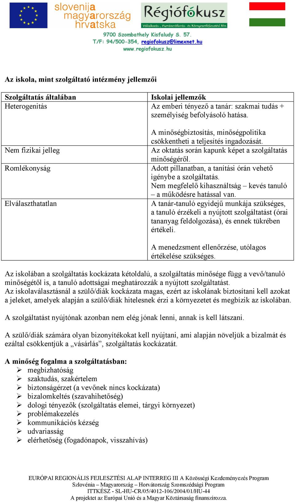 Adott pillanatban, a tanítási órán vehetı igénybe a szolgáltatás. Nem megfelelı kihasználtság kevés tanuló a mőködésre hatással van.