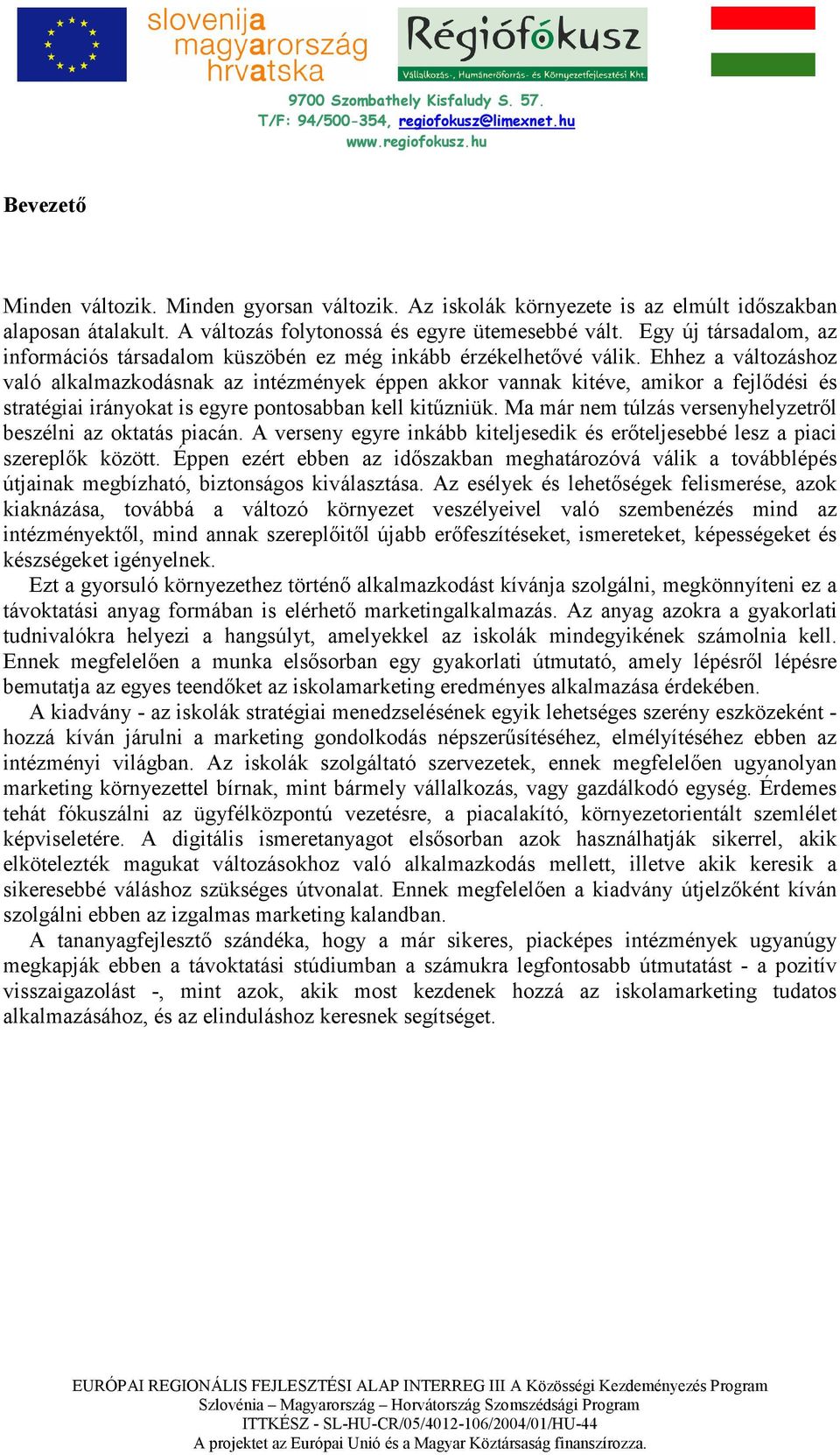 Ehhez a változáshoz való alkalmazkodásnak az intézmények éppen akkor vannak kitéve, amikor a fejlıdési és stratégiai irányokat is egyre pontosabban kell kitőzniük.