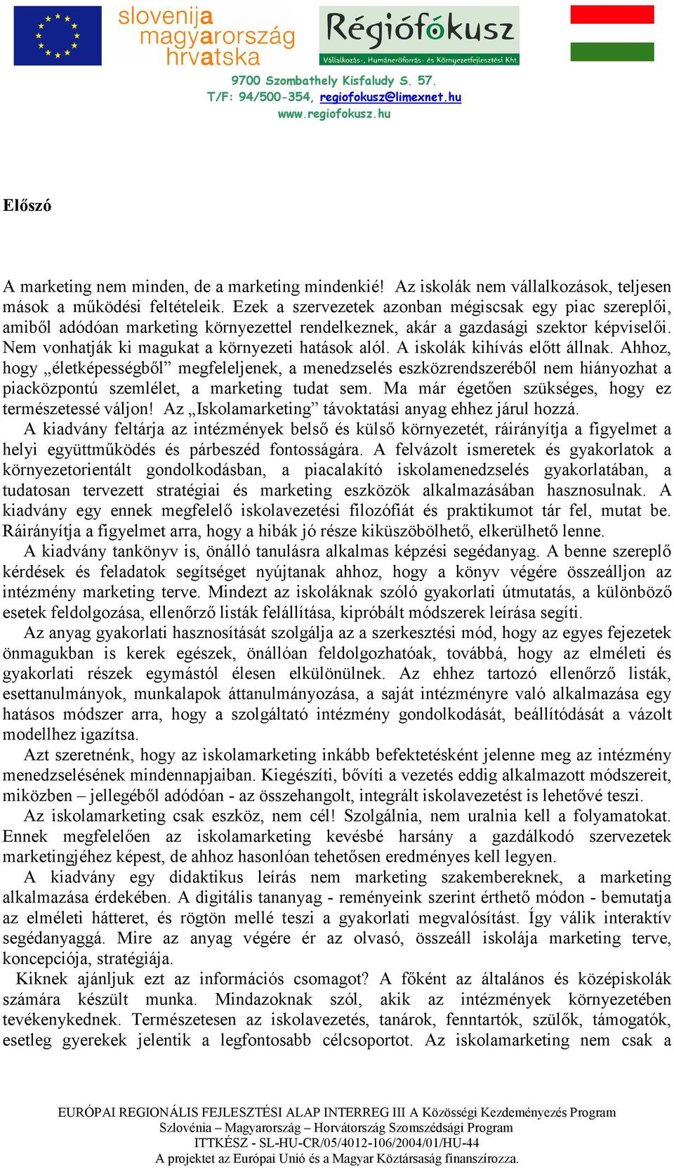 A iskolák kihívás elıtt állnak. Ahhoz, hogy életképességbıl megfeleljenek, a menedzselés eszközrendszerébıl nem hiányozhat a piacközpontú szemlélet, a marketing tudat sem.