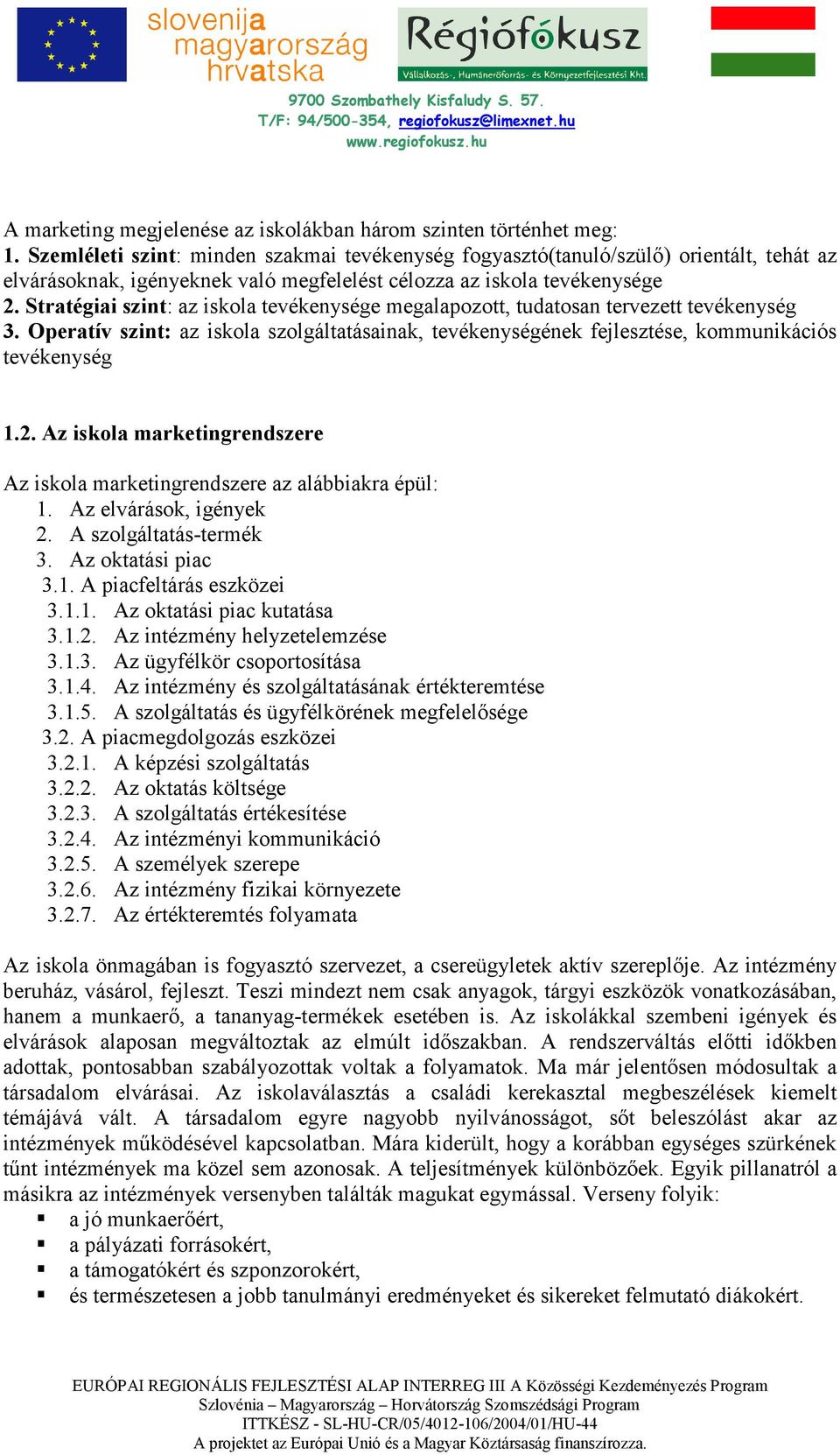 Stratégiai szint: az iskola tevékenysége megalapozott, tudatosan tervezett tevékenység 3. Operatív szint: az iskola szolgáltatásainak, tevékenységének fejlesztése, kommunikációs tevékenység 1.2.