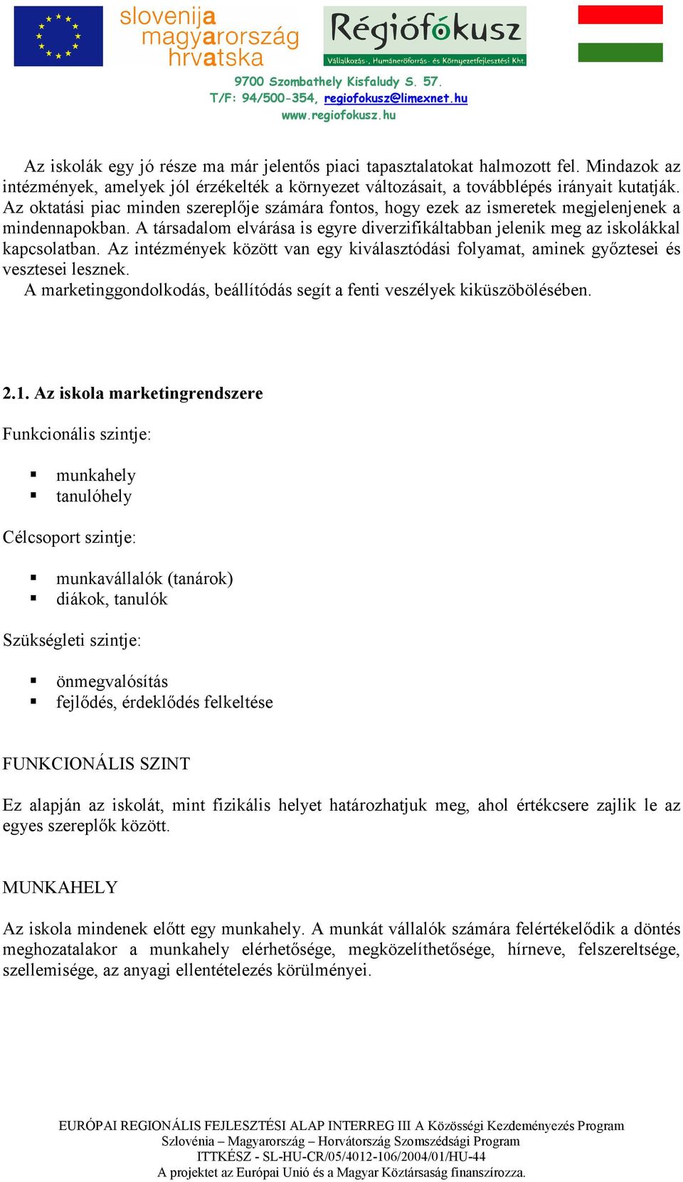 Az intézmények között van egy kiválasztódási folyamat, aminek gyıztesei és vesztesei lesznek. A marketinggondolkodás, beállítódás segít a fenti veszélyek kiküszöbölésében. 2.1.