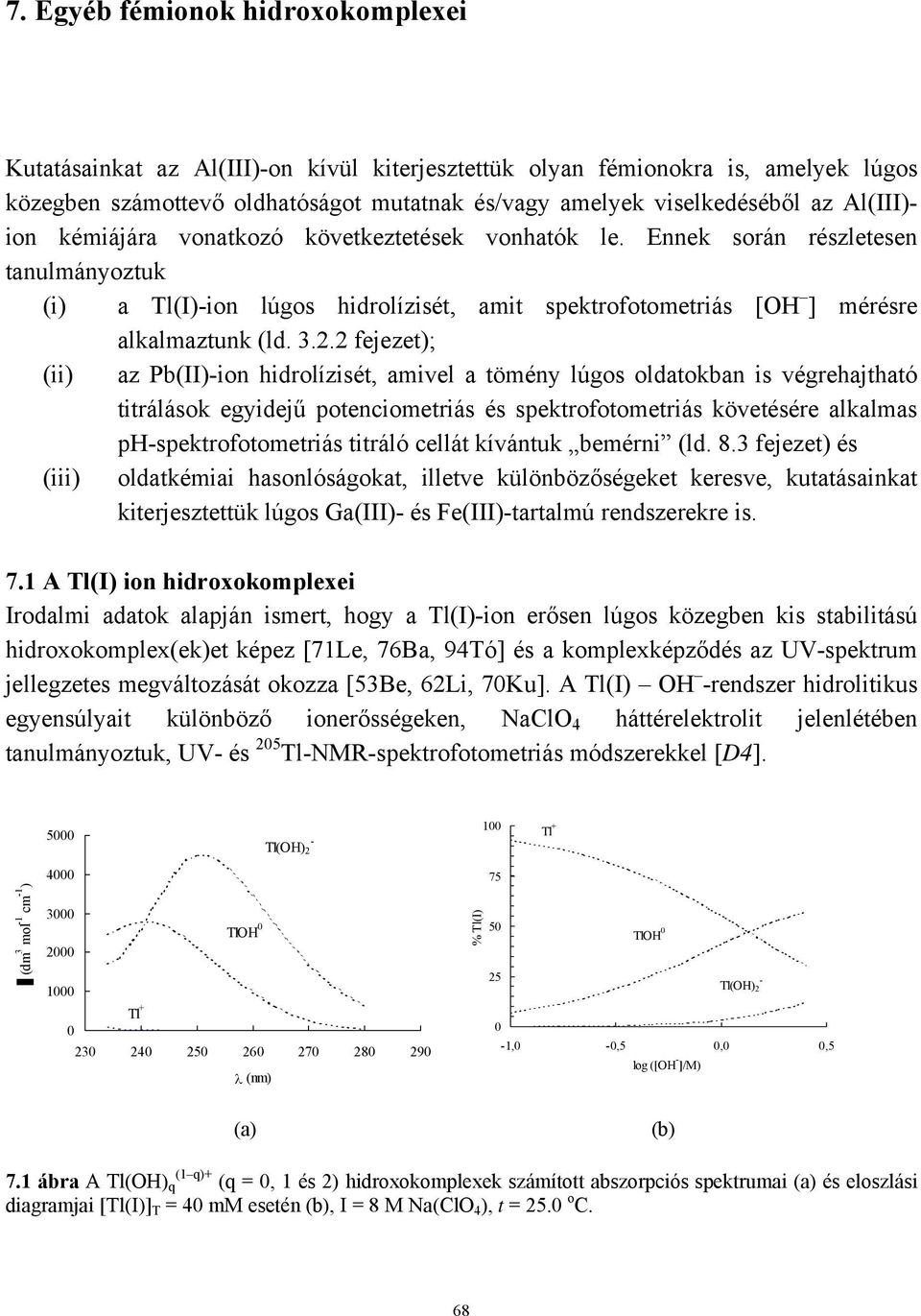 2 fejezet); (ii) az Pb(II)-ion hidrolízisét, amivel a tömény lúgos oldatokban is végrehajtható titrálások egyidejű potenciometriás és spektrofotometriás követésére alkalmas ph-spektrofotometriás