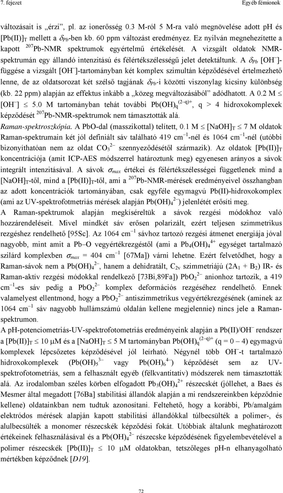 A δ Pb [OH ]- függése a vizsgált [OH ]-tartományban két komplex szimultán képződésével értelmezhető lenne, de az oldatsorozat két szélső tagjának δ Pb -i közötti viszonylag kicsiny különbség (kb.