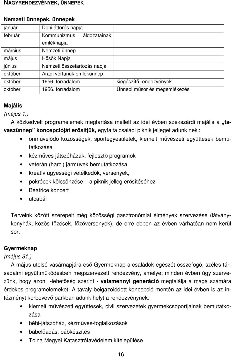 ) A közkedvelt programelemek megtartása mellett az idei évben szekszárdi majális a tavaszünnep koncepcióját erősítjük, egyfajta családi piknik jelleget adunk neki: önművelődő közösségek,