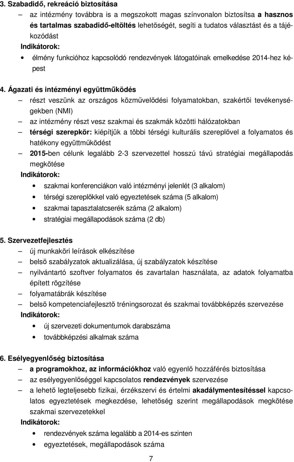 Ágazati és intézményi együttműködés részt veszünk az országos közművelődési folyamatokban, szakértői tevékenységekben (NMI) az intézmény részt vesz szakmai és szakmák közötti hálózatokban térségi