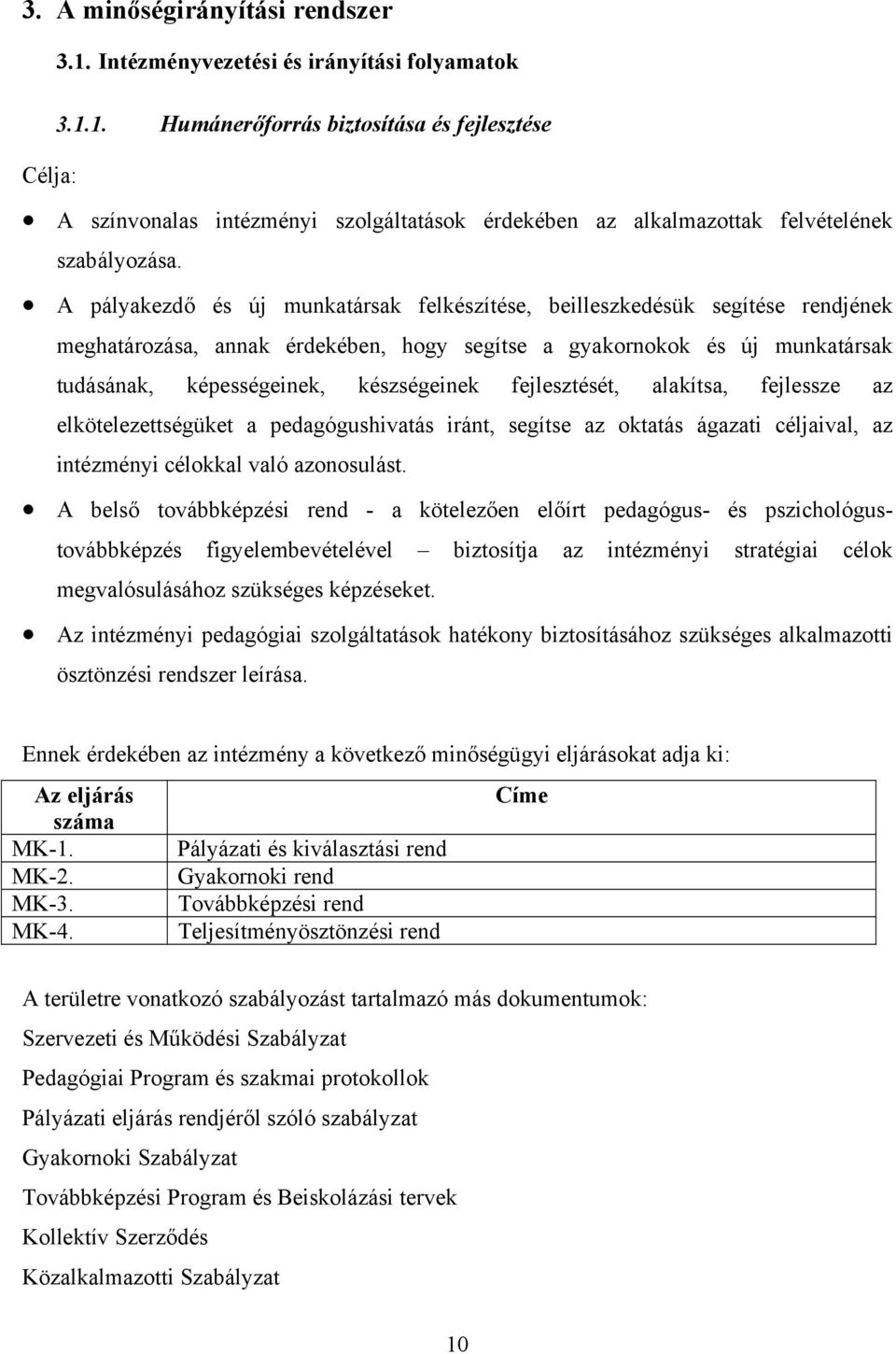 fejlesztését, alakítsa, fejlessze az elkötelezettségüket a pedagógushivatás iránt, segítse az oktatás ágazati céljaival, az intézményi célokkal való azonosulást.