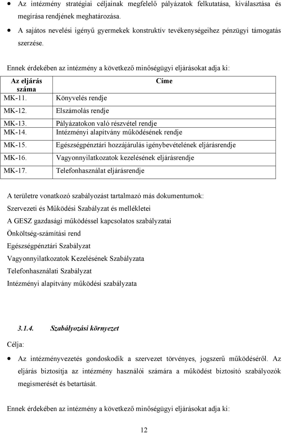 Könyvelés rendje MK-12. Elszámolás rendje MK-13. Pályázatokon való részvétel rendje MK-14. Intézményi alapítvány működésének rendje MK-15.