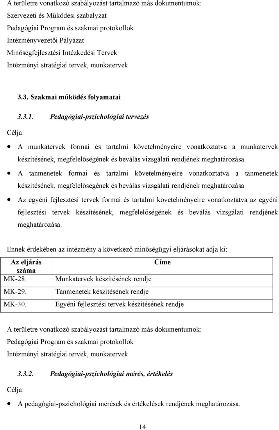 Pedagógiai-pszichológiai tervezés Célja: A munkatervek formai és tartalmi követelményeire vonatkoztatva a munkatervek készítésének, megfelelőségének és beválás vizsgálati rendjének meghatározása.