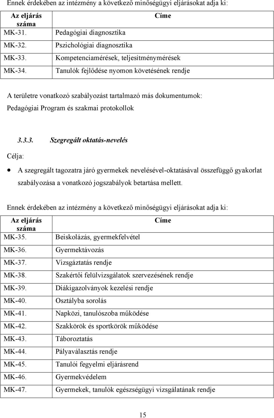 3.3. Szegregált oktatás-nevelés Célja: A szegregált tagozatra járó gyermekek nevelésével-oktatásával összefüggő gyakorlat szabályozása a vonatkozó jogszabályok betartása mellett.