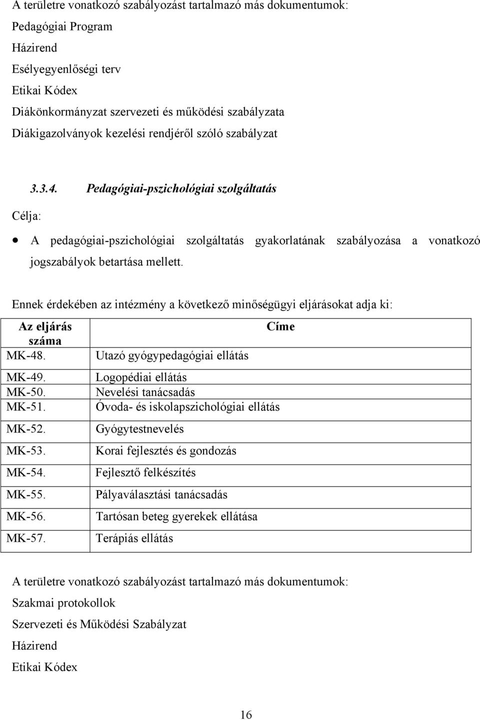 Ennek érdekében az intézmény a következő minőségügyi eljárásokat adja ki: Az eljárás Címe száma MK-48. Utazó gyógypedagógiai ellátás MK-49. Logopédiai ellátás MK-50. Nevelési tanácsadás MK-51.