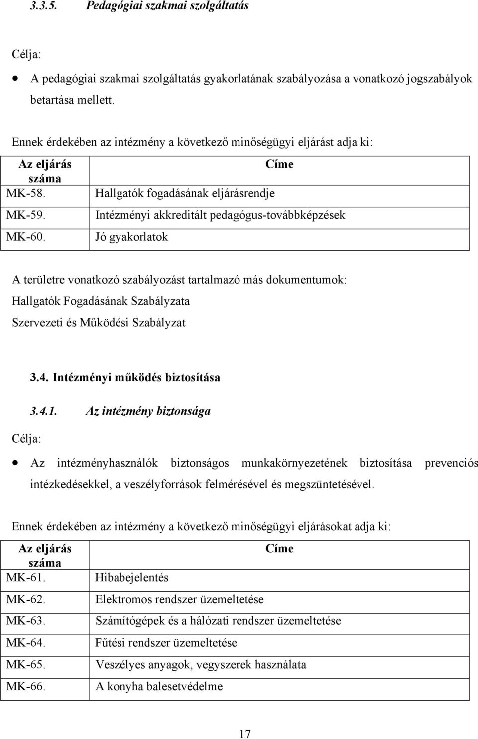 Jó gyakorlatok A területre vonatkozó szabályozást tartalmazó más dokumentumok: Hallgatók Fogadásának Szabályzata Szervezeti és Működési Szabályzat 3.4. Intézményi működés biztosítása 3.4.1.