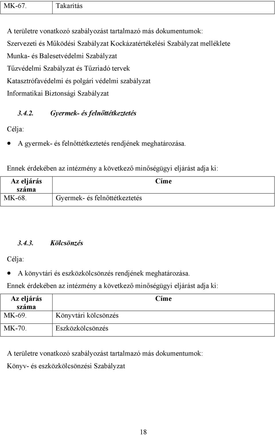 Szabályzat és Tűzriadó tervek Katasztrófavédelmi és polgári védelmi szabályzat Informatikai Biztonsági Szabályzat 3.4.2.