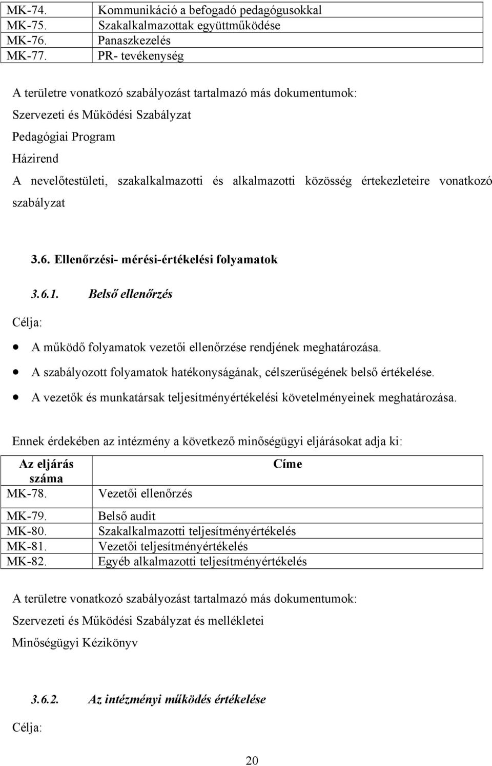 Pedagógiai Program Házirend A nevelőtestületi, szakalkalmazotti és alkalmazotti közösség értekezleteire vonatkozó szabályzat 3.6. Ellenőrzési- mérési-értékelési folyamatok 3.6.1.