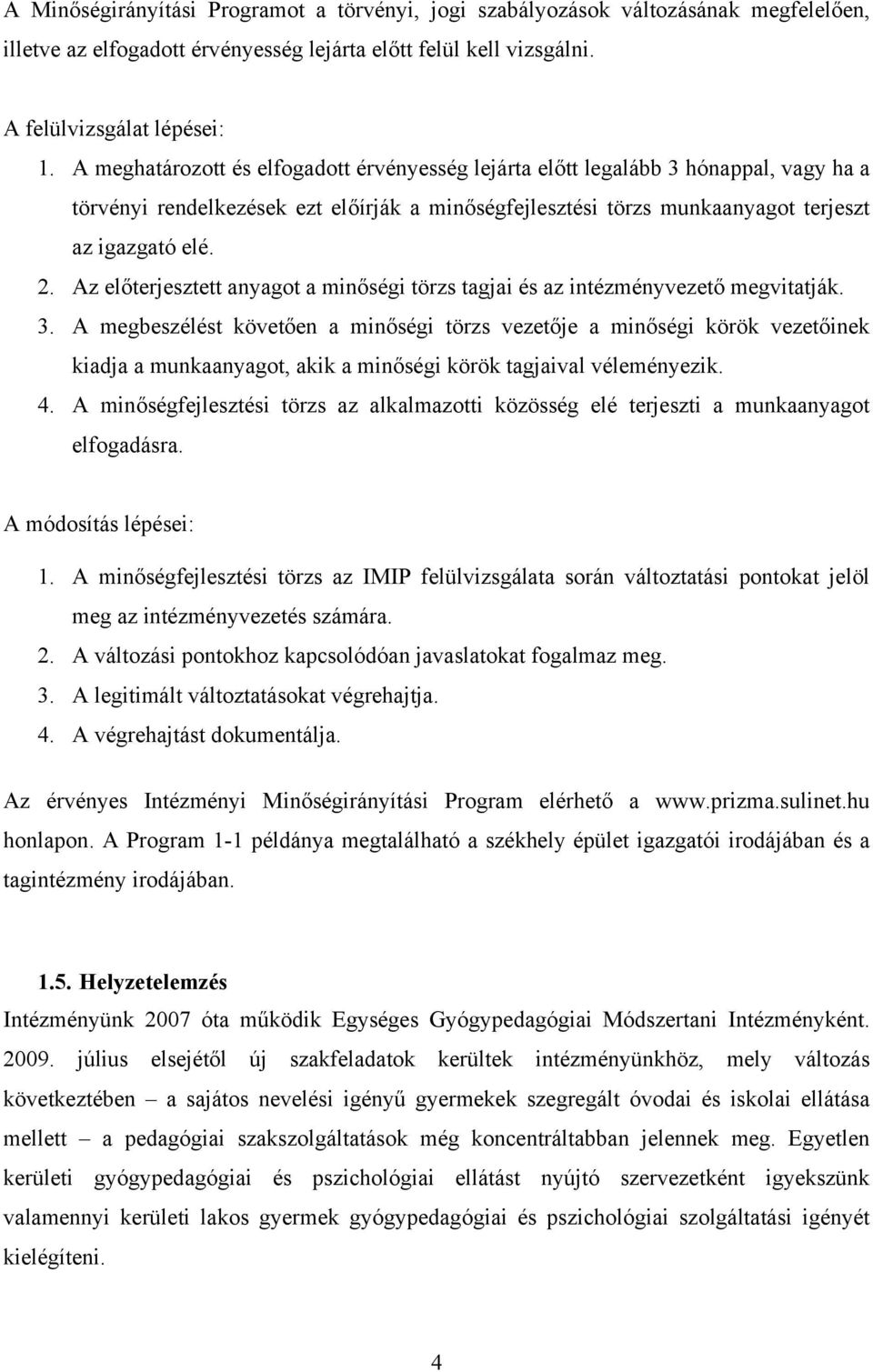 Az előterjesztett anyagot a minőségi törzs tagjai és az intézményvezető megvitatják. 3.