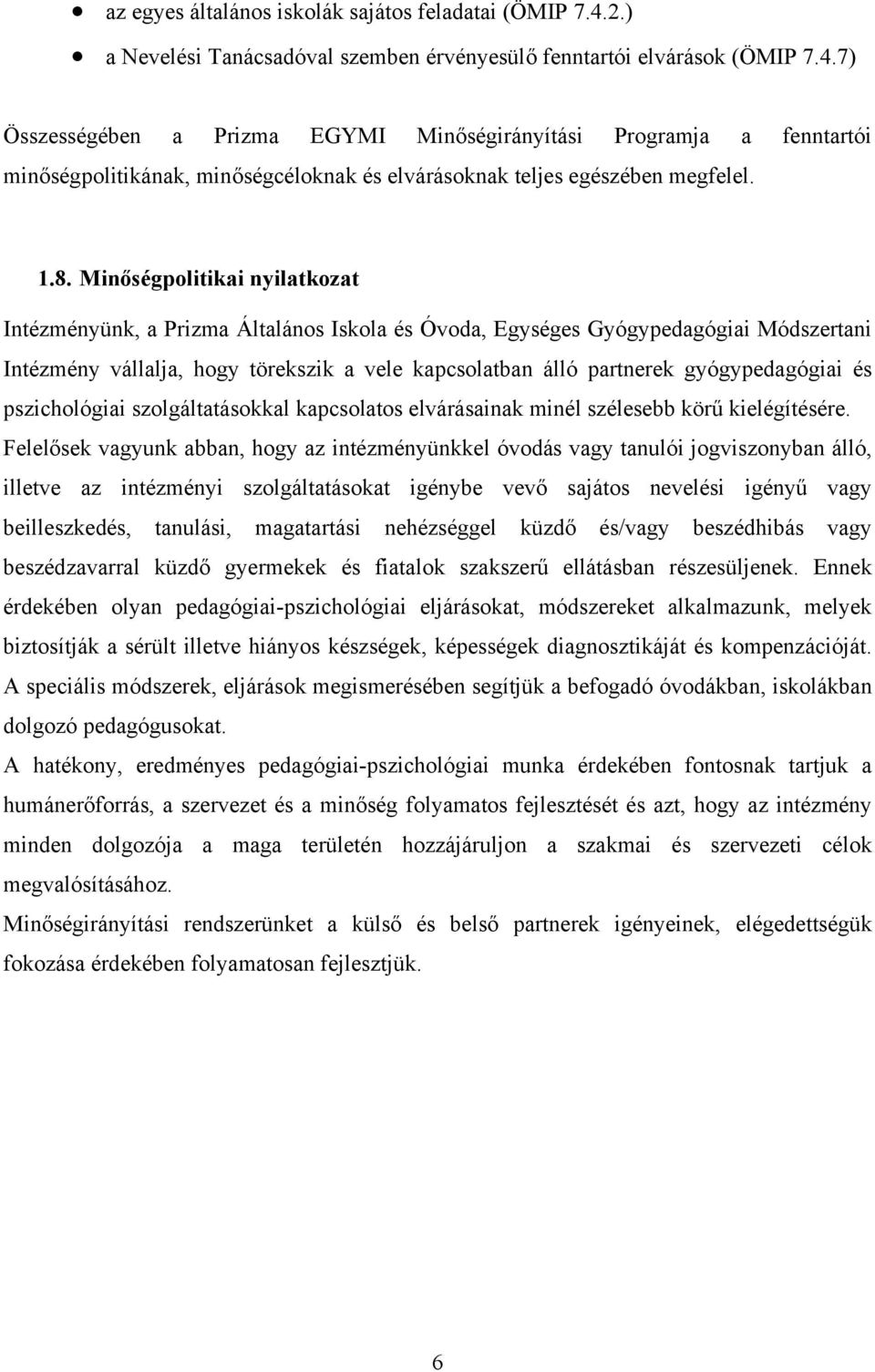 7) Összességében a Prizma EGYMI Minőségirányítási Programja a fenntartói minőségpolitikának, minőségcéloknak és elvárásoknak teljes egészében megfelel. 1.8.