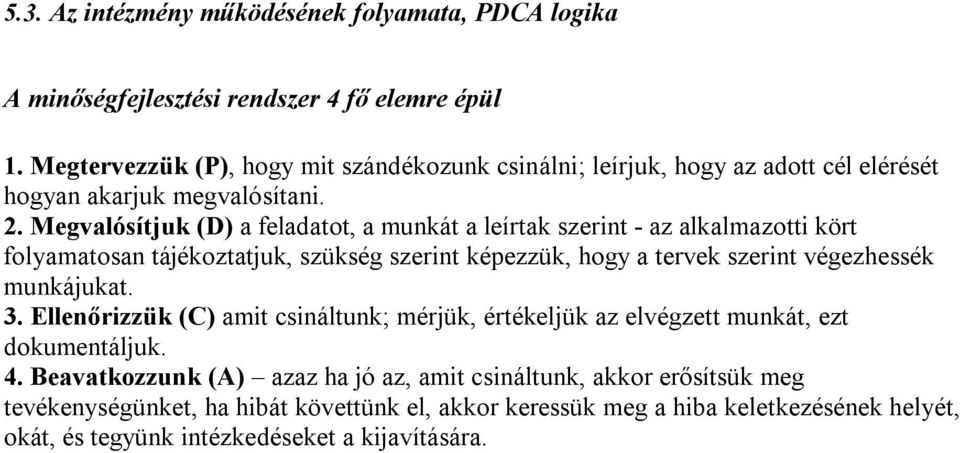 Megvalósítjuk (D) a feladatot, a munkát a leírtak szerint - az alkalmazotti kört folyamatosan tájékoztatjuk, szükség szerint képezzük, hogy a tervek szerint végezhessék