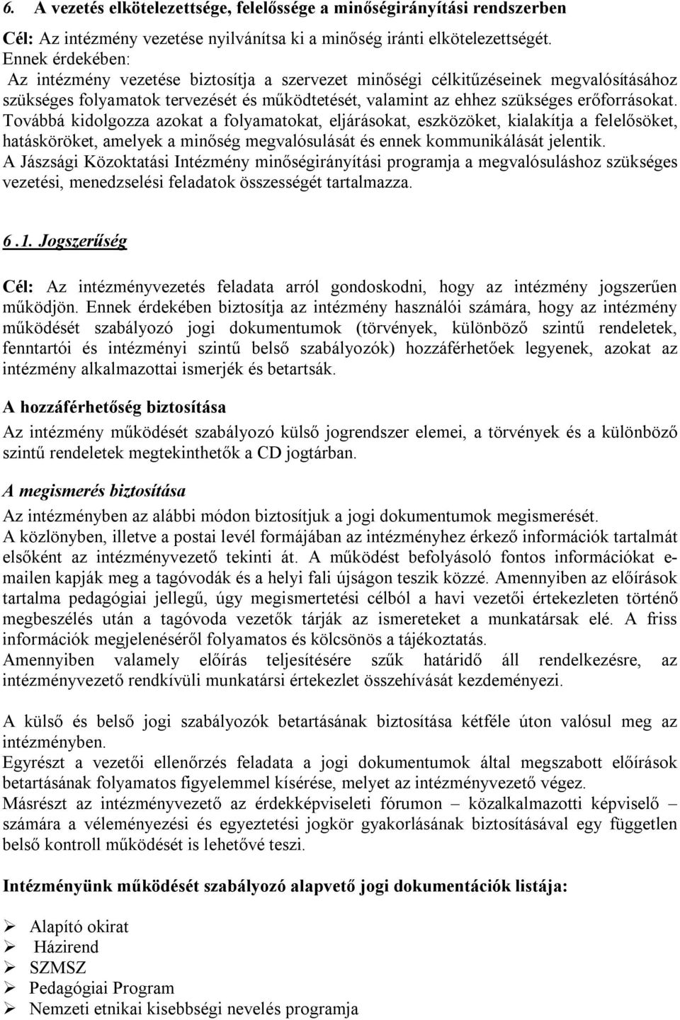 Továbbá kidolgozza azokat a folyamatokat, eljárásokat, eszközöket, kialakítja a felelősöket, hatásköröket, amelyek a minőség megvalósulását és ennek kommunikálását jelentik.