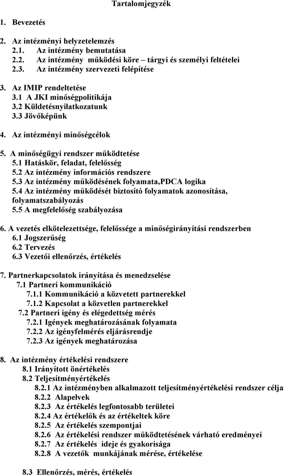 2 Az intézmény információs rendszere 5.3 Az intézmény működésének folyamata,pdca logika 5.4 Az intézmény működését biztosító folyamatok azonosítása, folyamatszabályozás 5.