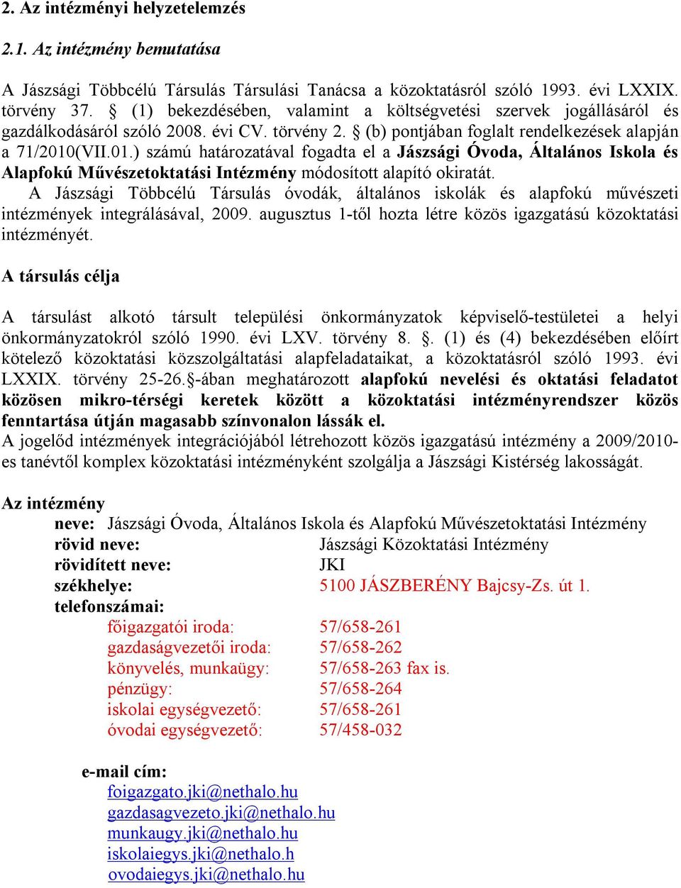 (VII.01.) számú határozatával fogadta el a Jászsági Óvoda, Általános Iskola és Alapfokú Művészetoktatási Intézmény módosított alapító okiratát.