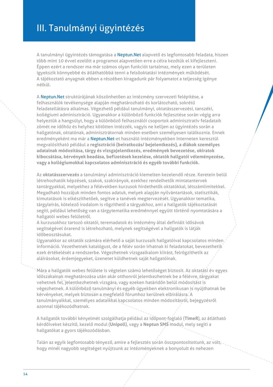 Éppen ezért a rendszer ma már számos olyan funkciót tartalmaz, mely ezen a területen igyekszik könnyebbé és átláthatóbbá tenni a felsőoktatási intézmények működését.