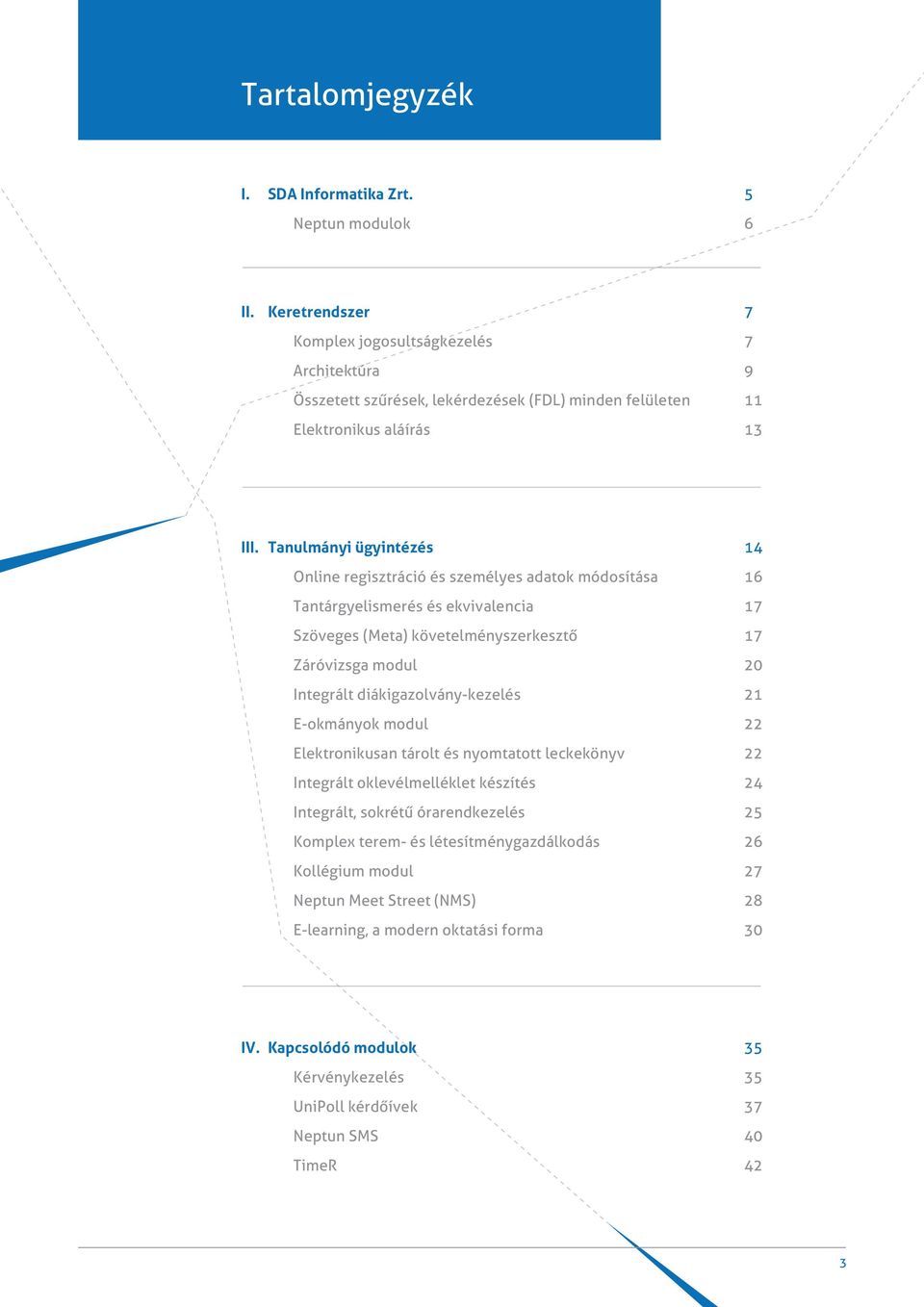 Tanulmányi ügyintézés 14 Online regisztráció és személyes adatok módosítása 16 Tantárgyelismerés és ekvivalencia 17 Szöveges (Meta) követelményszerkesztő 17 Záróvizsga modul 20 Integrált