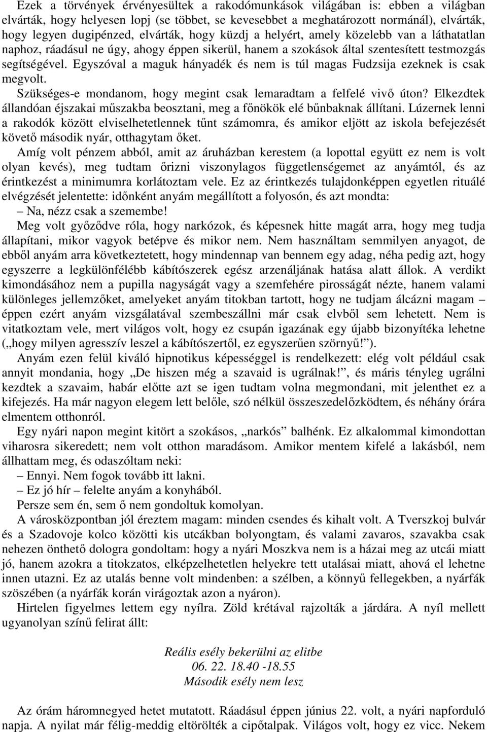 Egyszóval a maguk hányadék és nem is túl magas Fudzsija ezeknek is csak megvolt. Szükséges-e mondanom, hogy megint csak lemaradtam a felfelé vivı úton?