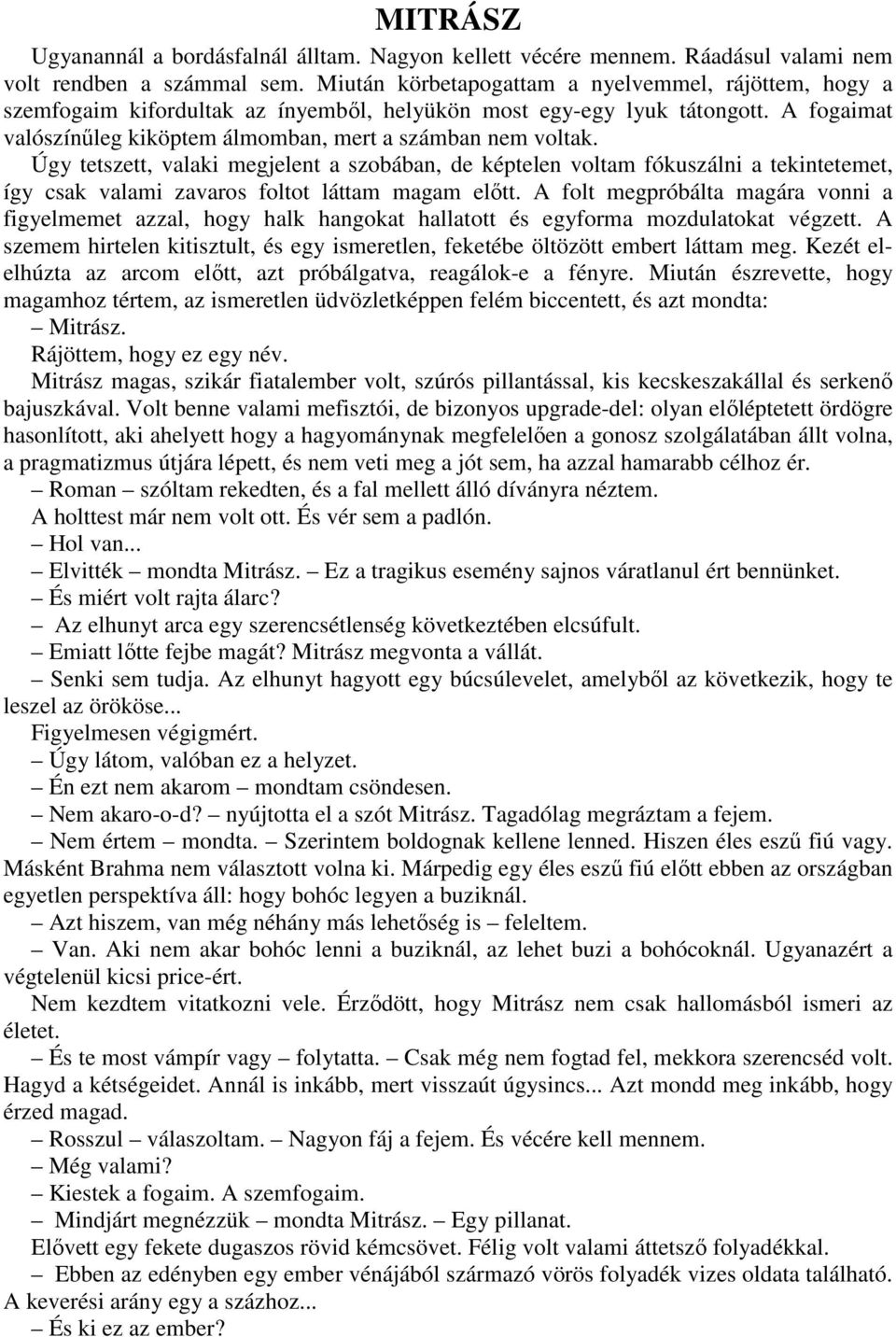 Úgy tetszett, valaki megjelent a szobában, de képtelen voltam fókuszálni a tekintetemet, így csak valami zavaros foltot láttam magam elıtt.