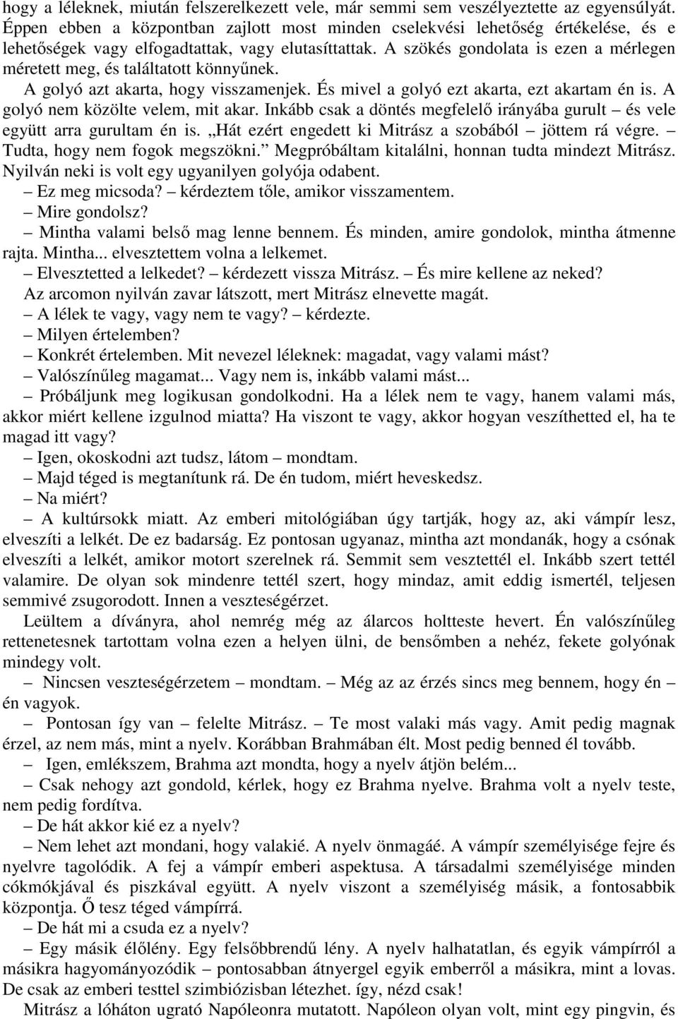 A szökés gondolata is ezen a mérlegen méretett meg, és találtatott könnyőnek. A golyó azt akarta, hogy visszamenjek. És mivel a golyó ezt akarta, ezt akartam én is.