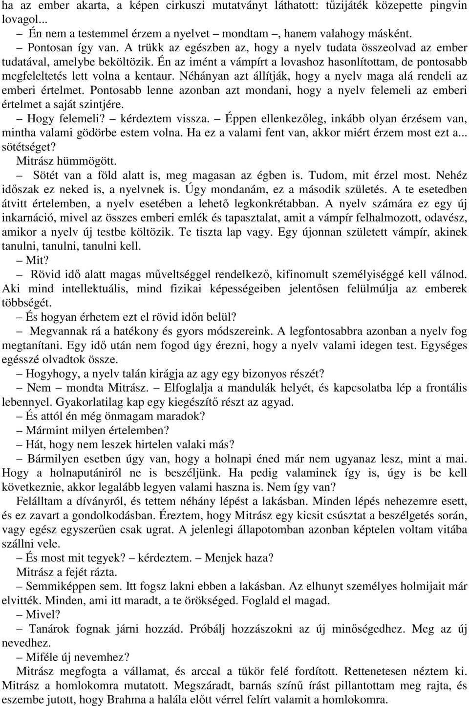 Néhányan azt állítják, hogy a nyelv maga alá rendeli az emberi értelmet. Pontosabb lenne azonban azt mondani, hogy a nyelv felemeli az emberi értelmet a saját szintjére. Hogy felemeli?